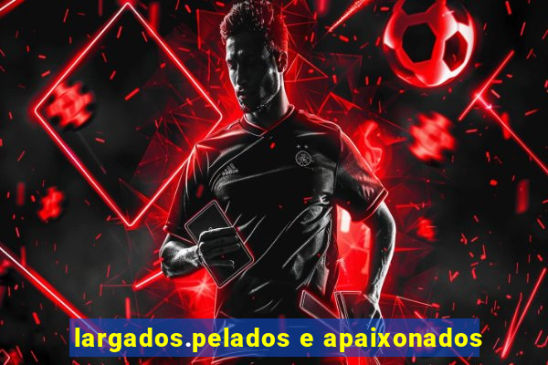 largados.pelados e apaixonados